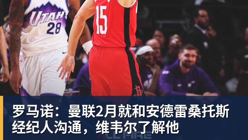ky体育罗马诺：曼联2月就和安德雷桑托斯经纪人沟通，维韦尔了解他