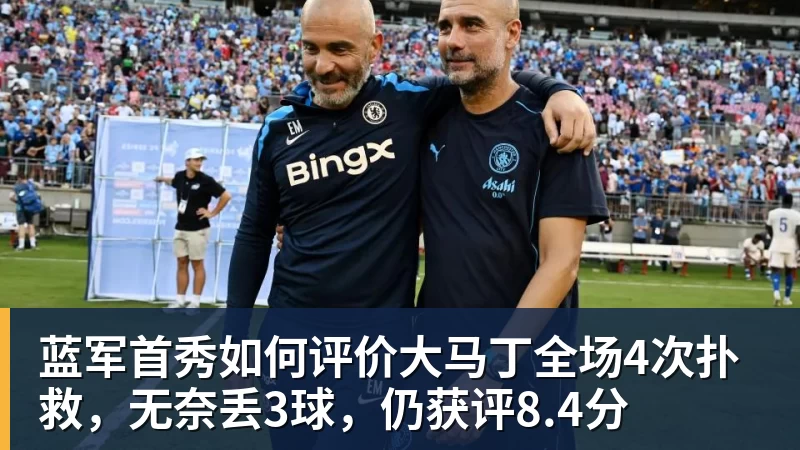 ky体育蓝军首秀如何评价大马丁全场4次扑救，无奈丢3球，仍获评8.4分