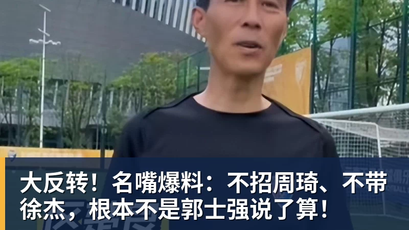 ky体育大反转！名嘴爆料：不招周琦、不带徐杰，根本不是郭士强说了算！